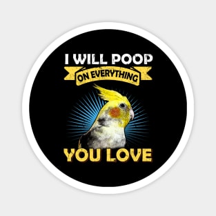 I Will Poop On Everything You Love Cockatiel Parrot Magnet